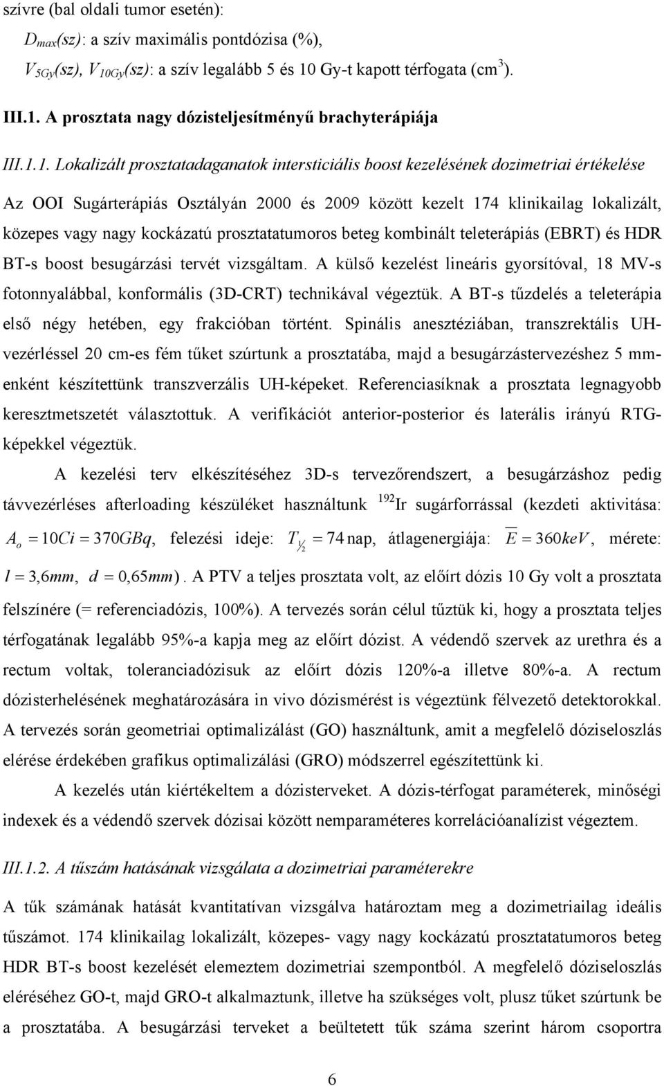 kockázatú prosztatatumoros beteg kombinált teleterápiás (EBRT) és HDR BT-s boost besugárzási tervét vizsgáltam.