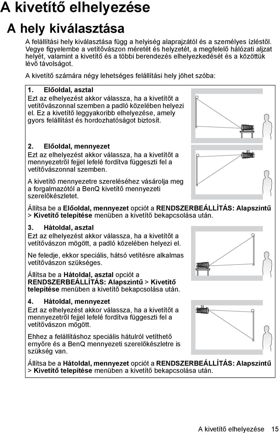 A kivetítő számára négy lehetséges felállítási hely jöhet szóba: 1. Előoldal, asztal Ezt az elhelyezést akkor válassza, ha a kivetítőt a vetítővászonnal szemben a padló közelében helyezi el.