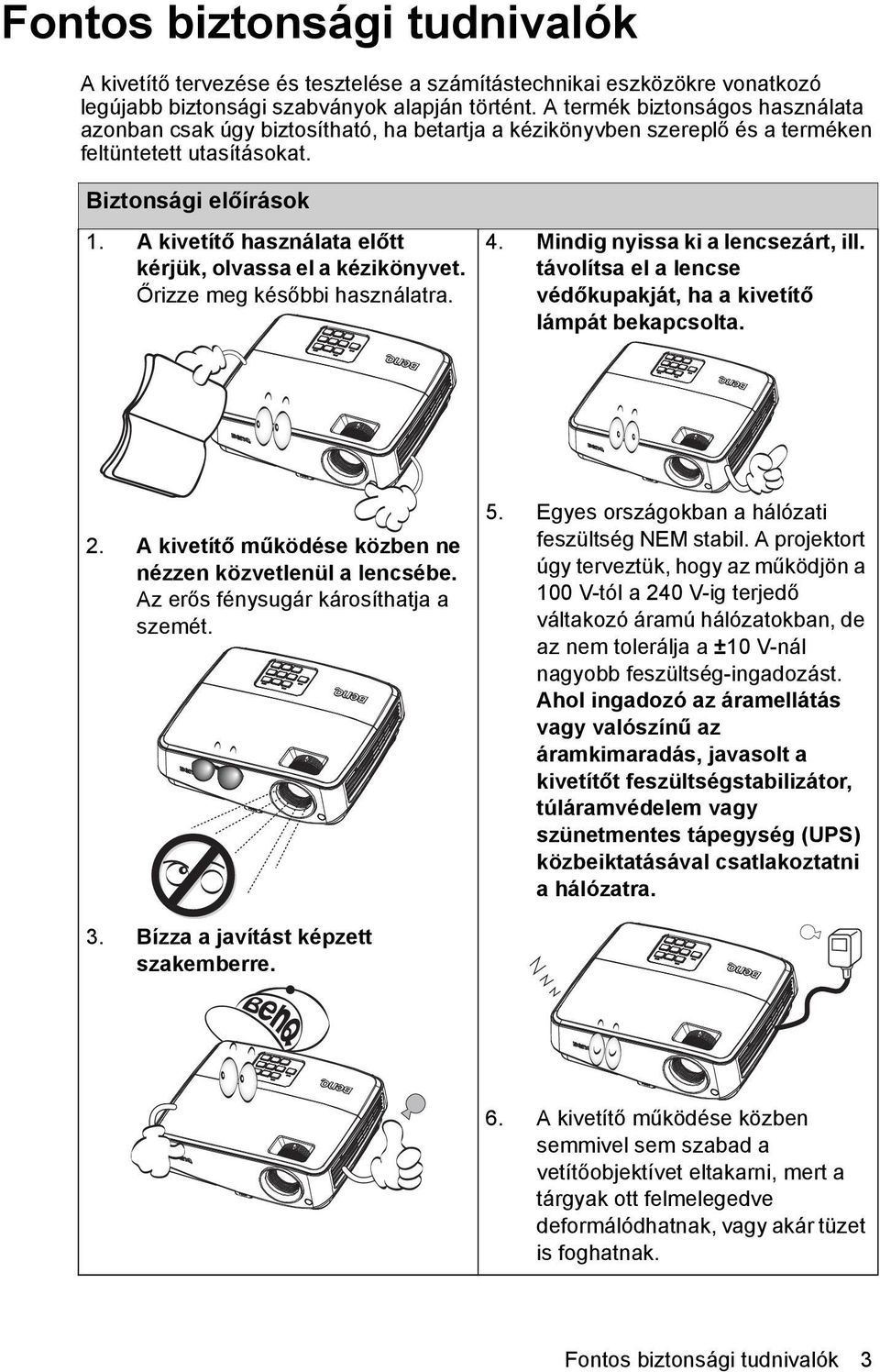 A kivetítő használata előtt kérjük, olvassa el a kézikönyvet. Őrizze meg későbbi használatra. 4. Mindig nyissa ki a lencsezárt, ill.