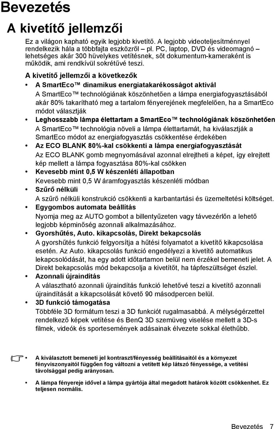 A kivetítő jellemzői a következők A SmartEco dinamikus energiatakarékosságot aktivál A SmartEco technológiának köszönhetően a lámpa energiafogyasztásából akár 80% takarítható meg a tartalom