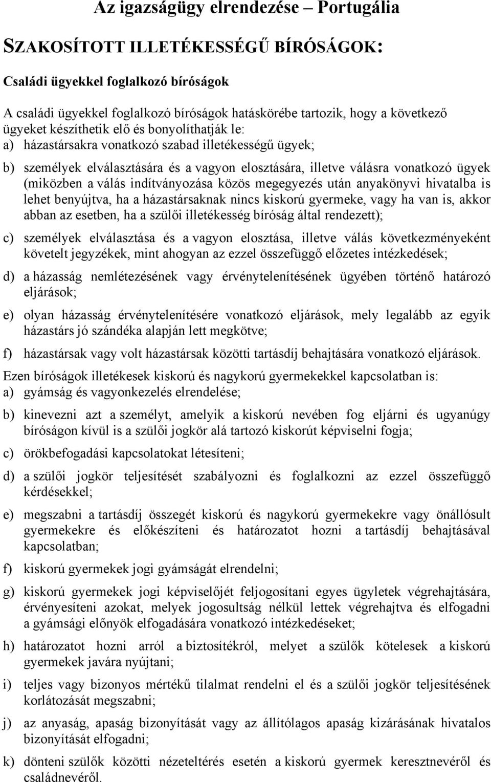 indítványozása közös megegyezés után anyakönyvi hivatalba is lehet benyújtva, ha a házastársaknak nincs kiskorú gyermeke, vagy ha van is, akkor abban az esetben, ha a szülői illetékesség bíróság