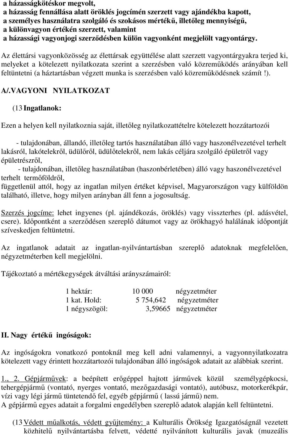 Az élettársi vagyonközösség az élettársak együttélése alatt szerzett vagyontárgyakra terjed ki, melyeket a kötelezett nyilatkozata szerint a szerzésben való közreműködés arányában kell feltüntetni (a