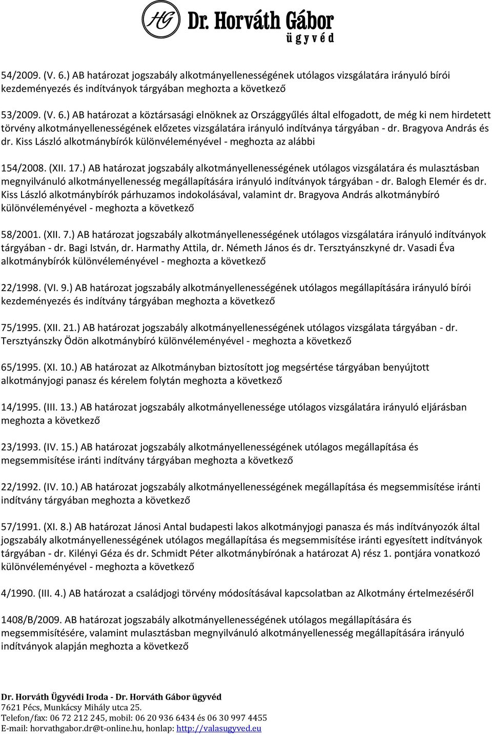 ) AB határozat a köztársasági elnöknek az Országgyűlés által elfogadott, de még ki nem hirdetett törvény alkotmányellenességének előzetes vizsgálatára irányuló indítványa tárgyában - dr.