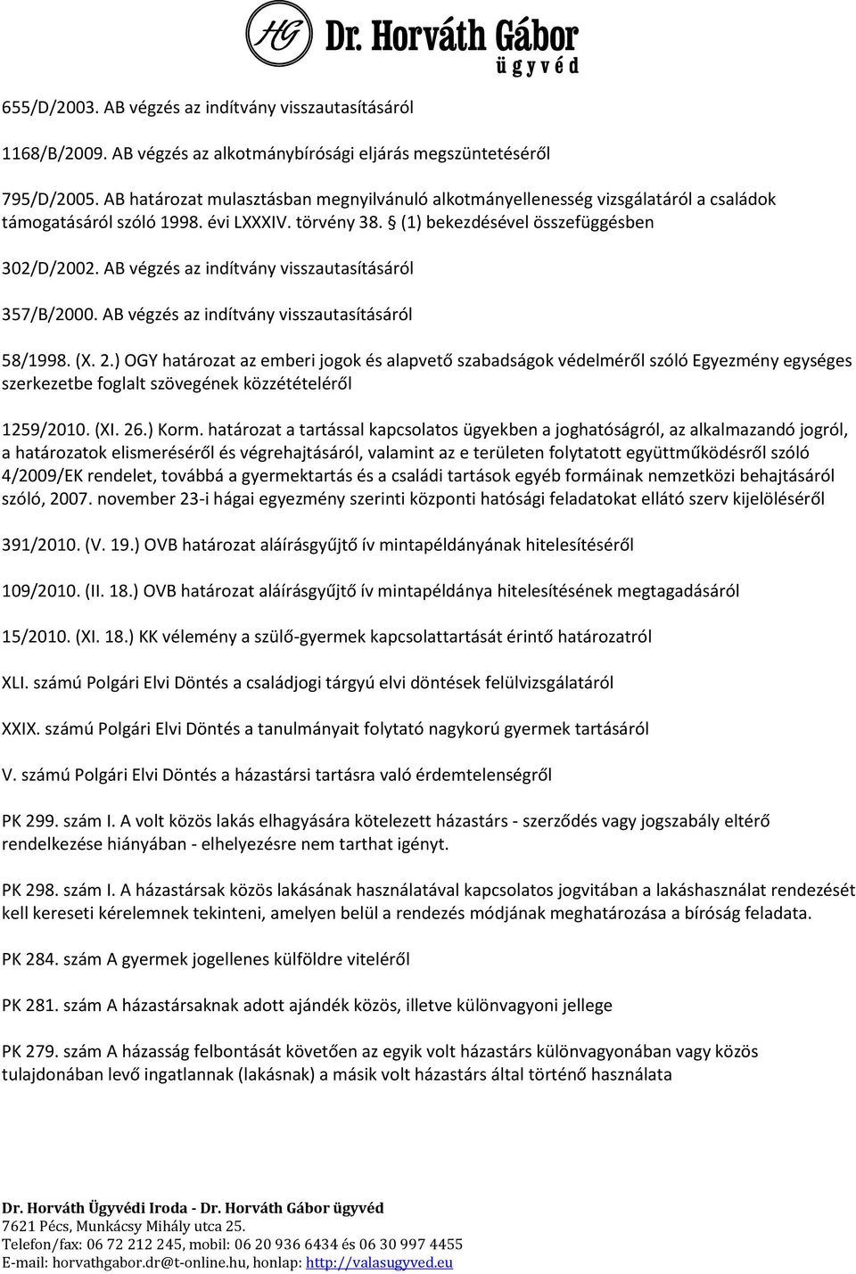 AB végzés az indítvány visszautasításáról 357/B/2000. AB végzés az indítvány visszautasításáról 58/1998. (X. 2.