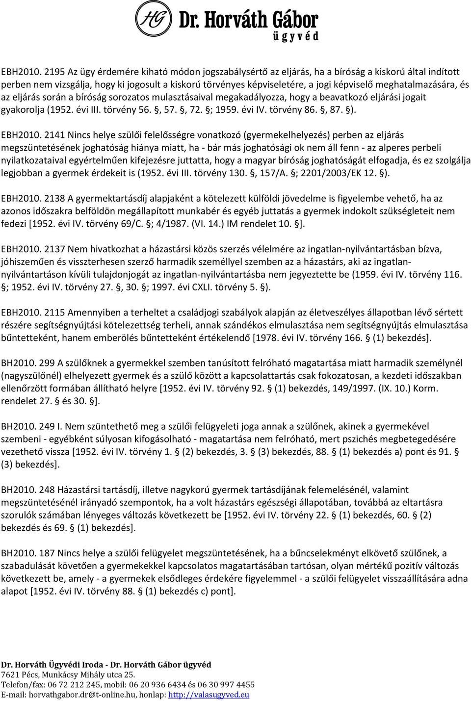 meghatalmazására, és az eljárás során a bíróság sorozatos mulasztásaival megakadályozza, hogy a beavatkozó eljárási jogait gyakorolja (1952. évi III. törvény 56., 57., 72. ; 1959. évi IV. törvény 86.