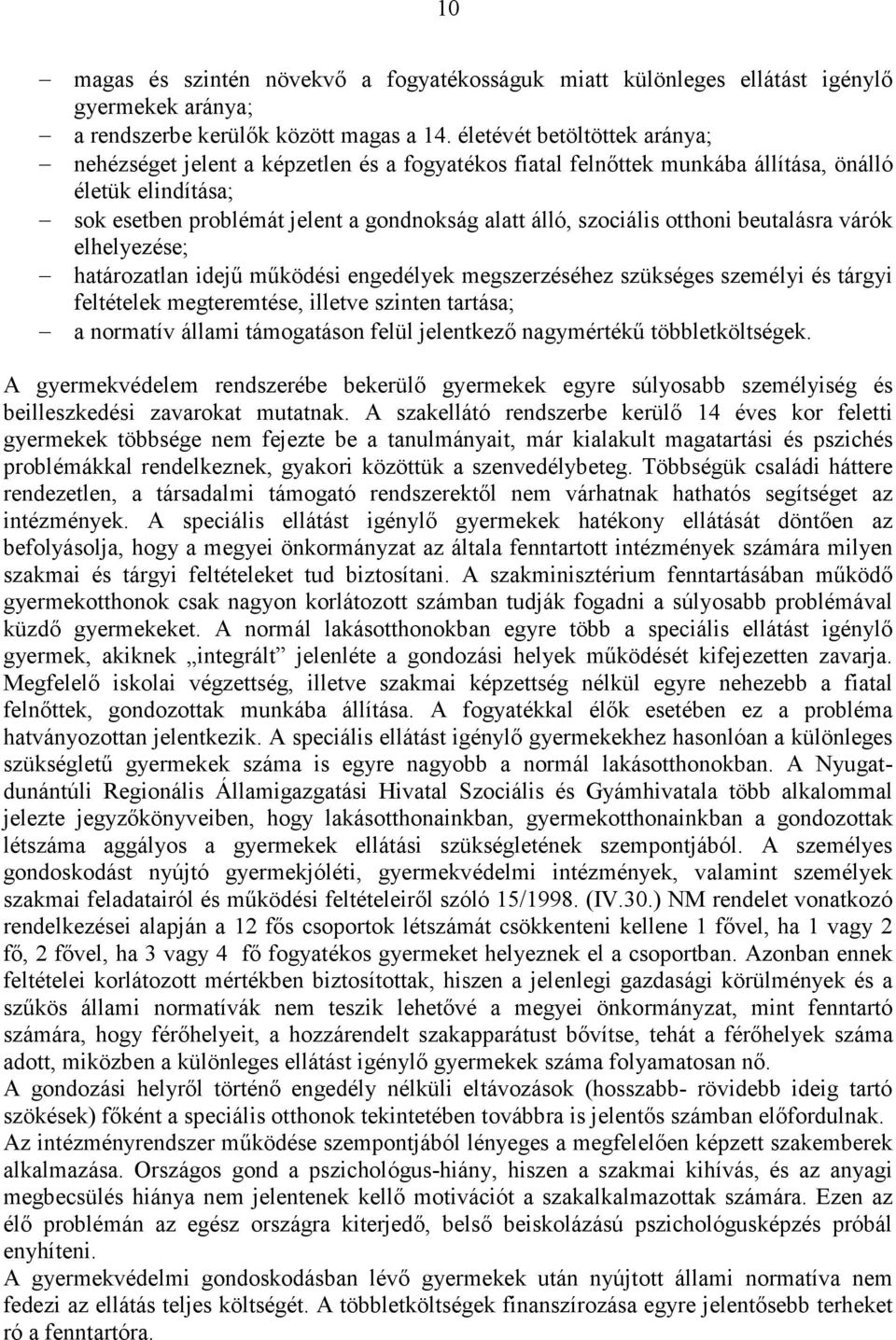 otthoni beutalásra várók elhelyezése; határozatlan idejő mőködési engedélyek megszerzéséhez szükséges személyi és tárgyi feltételek megteremtése, illetve szinten tartása; a normatív állami