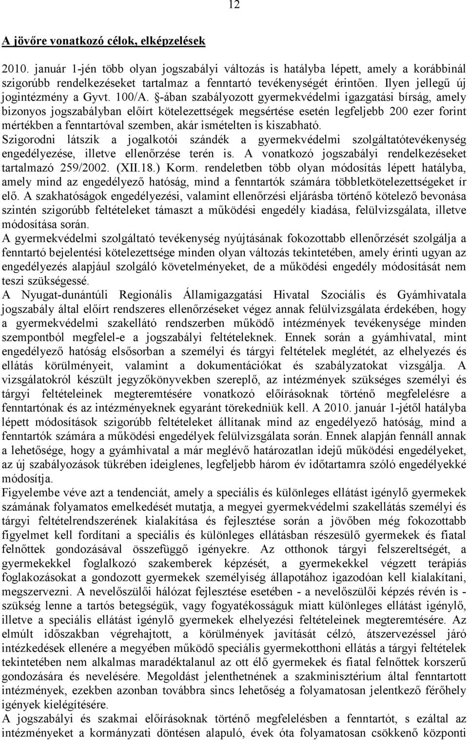 -ában szabályozott gyermekvédelmi igazgatási bírság, amely bizonyos jogszabályban elıírt kötelezettségek megsértése esetén legfeljebb 200 ezer forint mértékben a fenntartóval szemben, akár ismételten