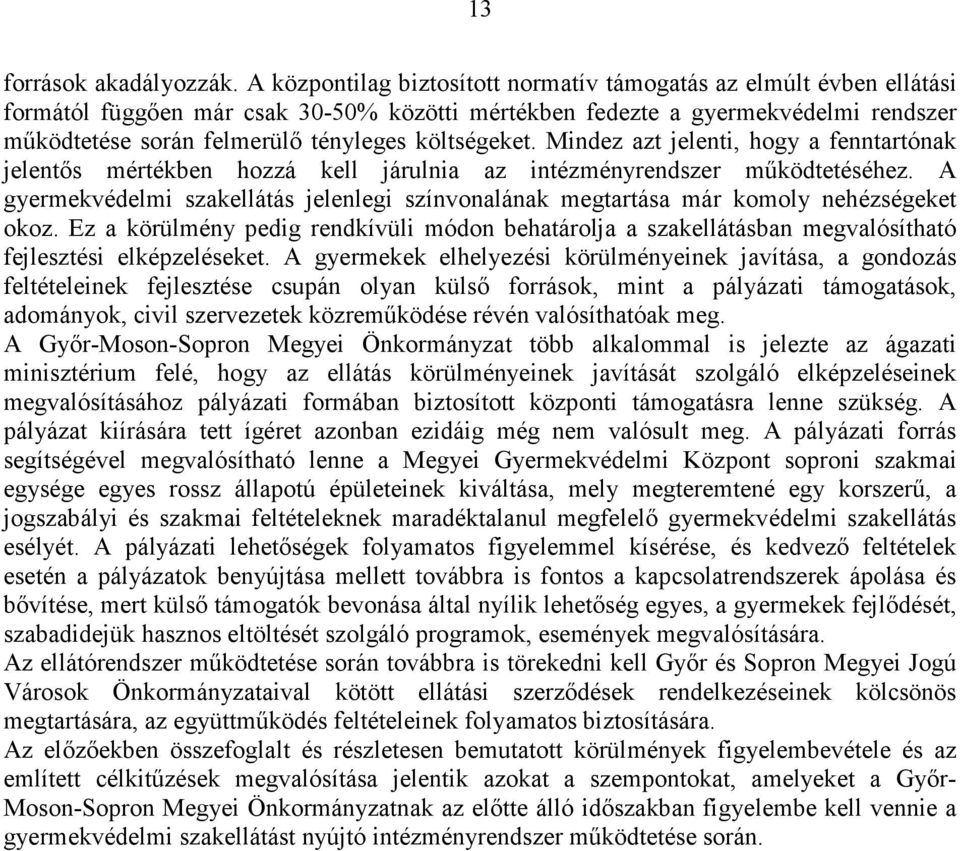 költségeket. Mindez azt jelenti, hogy a fenntartónak jelentıs mértékben hozzá kell járulnia az intézményrendszer mőködtetéséhez.