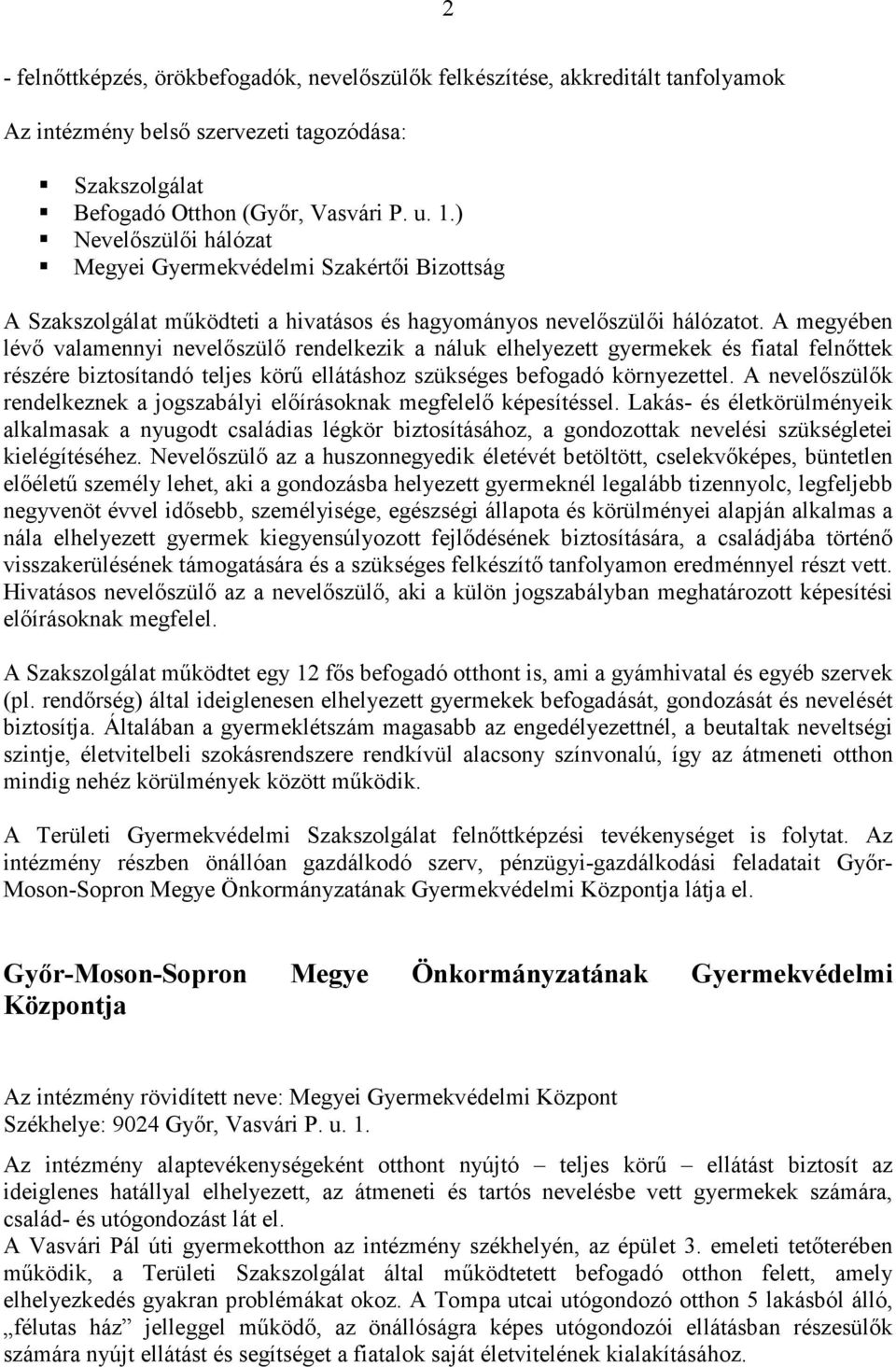 A megyében lévı valamennyi nevelıszülı rendelkezik a náluk elhelyezett gyermekek és fiatal felnıttek részére biztosítandó teljes körő ellátáshoz szükséges befogadó környezettel.