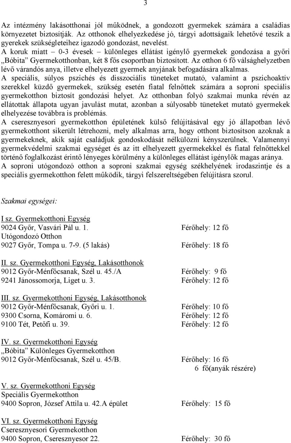 A koruk miatt 0-3 évesek különleges ellátást igénylı gyermekek gondozása a gyıri Bóbita Gyermekotthonban, két 8 fıs csoportban biztosított.