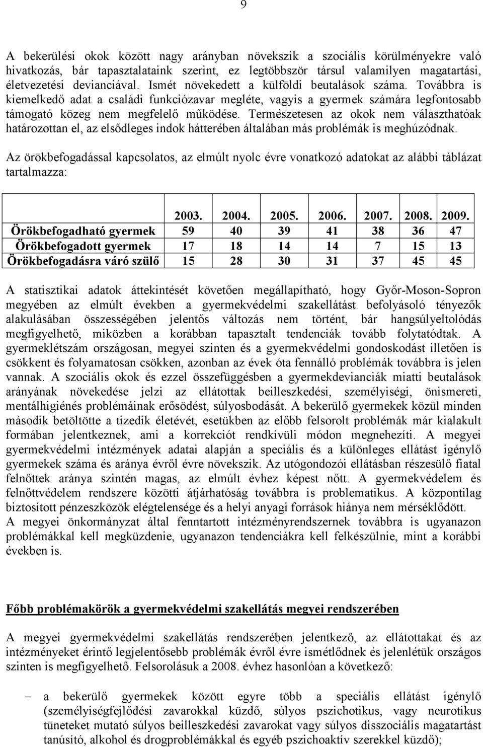 Természetesen az okok nem választhatóak határozottan el, az elsıdleges indok hátterében általában más problémák is meghúzódnak.