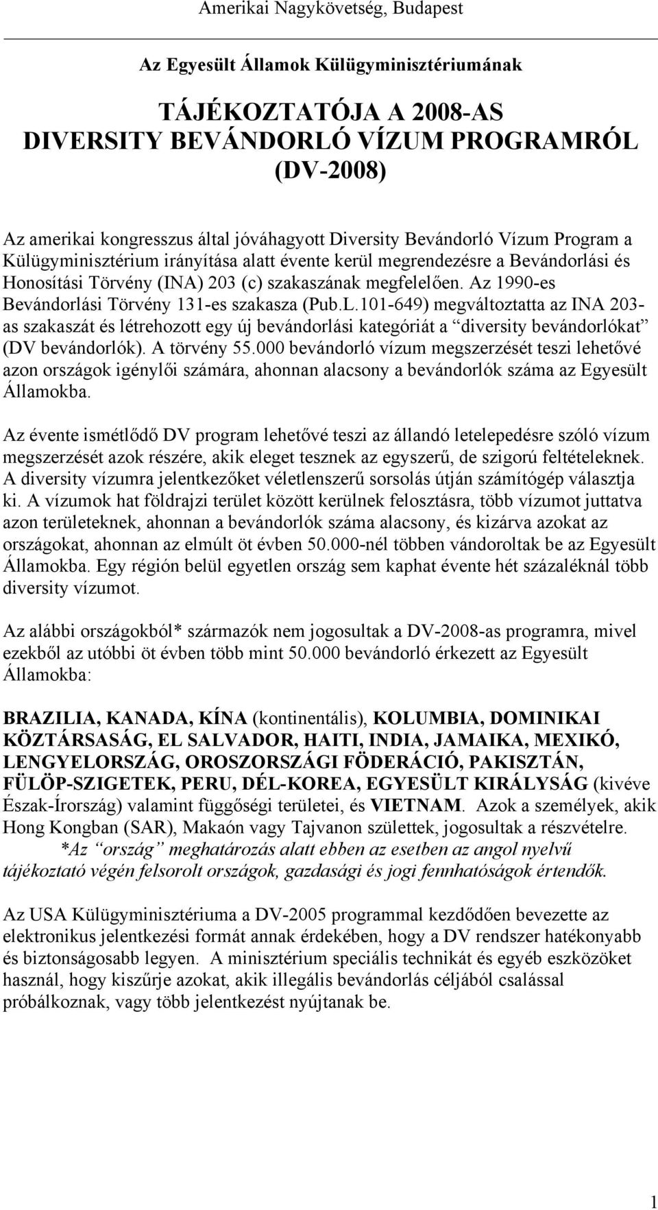 101-649) megváltoztatta az INA 203- as szakaszát és létrehozott egy új bevándorlási kategóriát a diversity bevándorlókat (DV bevándorlók). A törvény 55.