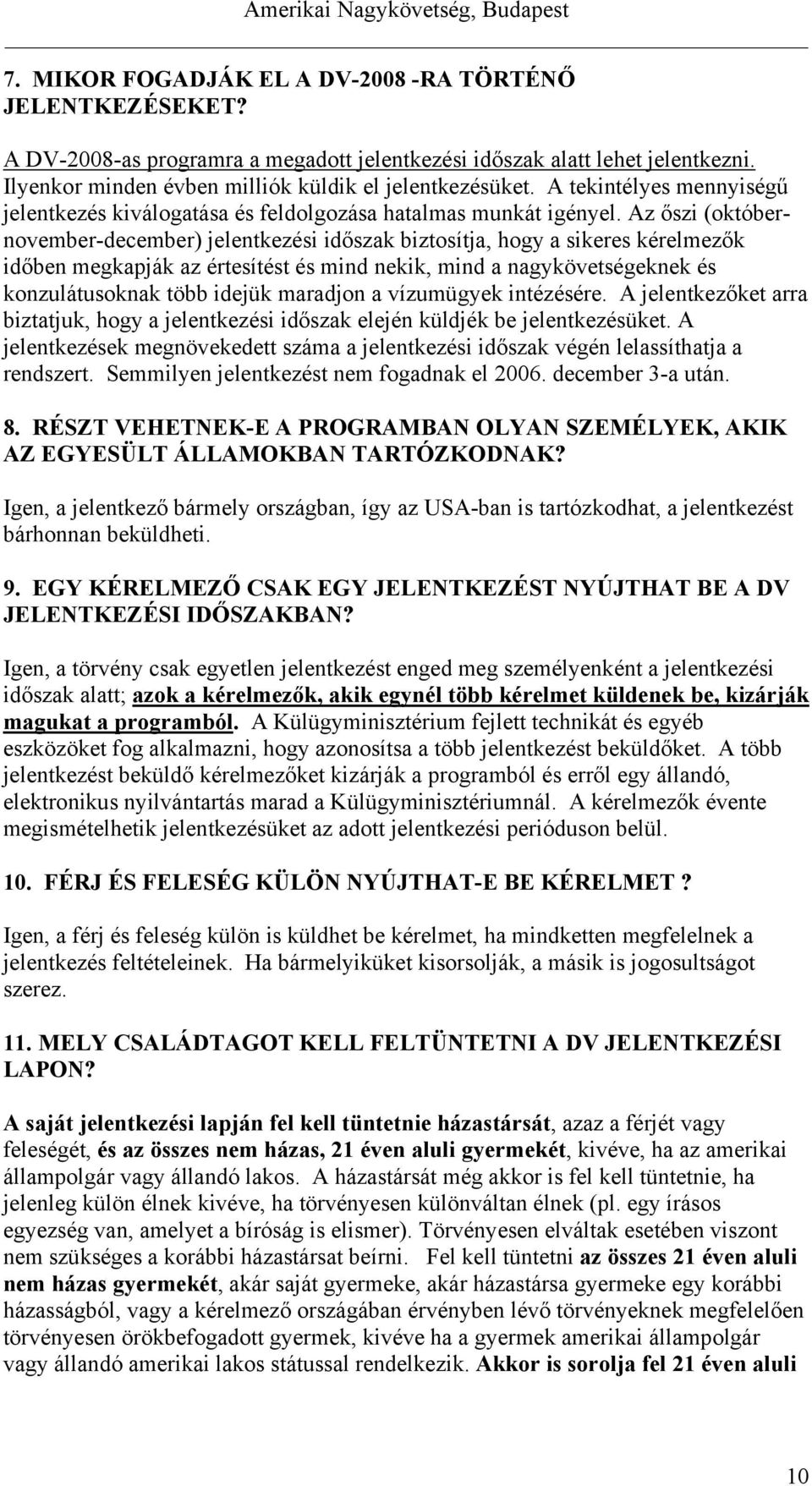 Az őszi (októbernovember-december) jelentkezési időszak biztosítja, hogy a sikeres kérelmezők időben megkapják az értesítést és mind nekik, mind a nagykövetségeknek és konzulátusoknak több idejük