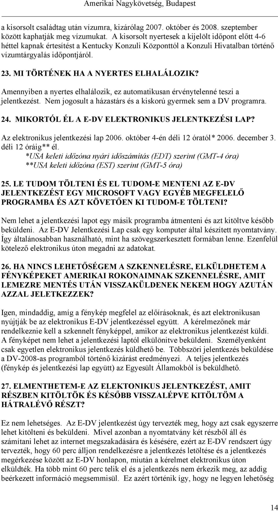 MI TÖRTÉNEK HA A NYERTES ELHALÁLOZIK? Amennyiben a nyertes elhalálozik, ez automatikusan érvénytelenné teszi a jelentkezést. Nem jogosult a házastárs és a kiskorú gyermek sem a DV programra. 24.