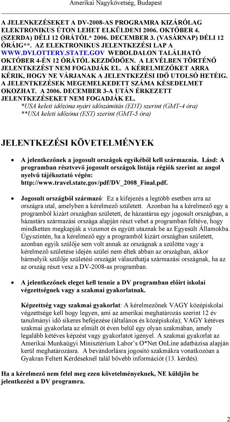 A KÉRELMEZŐKET ARRA KÉRIK, HOGY NE VÁRJANAK A JELENTKEZÉSI IDŐ UTOLSÓ HETÉIG. A JELENTKEZÉSEK MEGEMELKEDETT SZÁMA KÉSEDELMET OKOZHAT. A 2006.