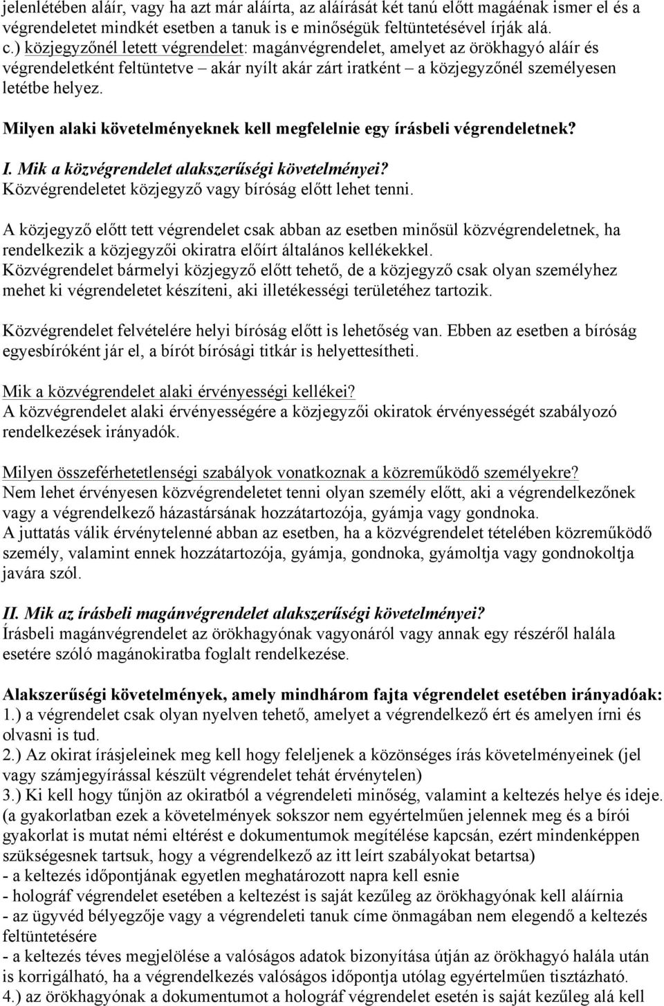 Milyen alaki követelményeknek kell megfelelnie egy írásbeli végrendeletnek? I. Mik a közvégrendelet alakszerűségi követelményei? Közvégrendeletet közjegyző vagy bíróság előtt lehet tenni.