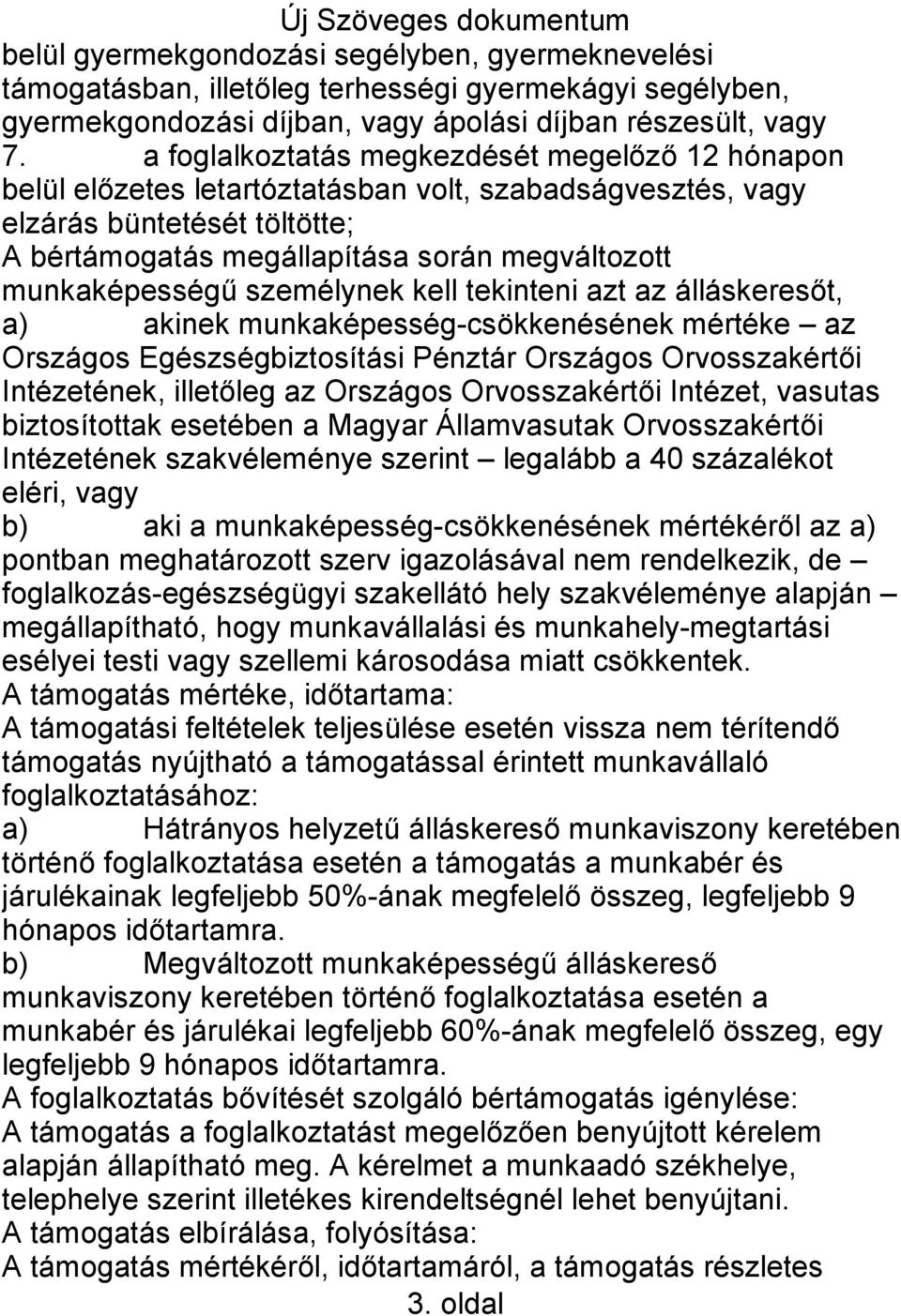 munkaképességű személynek kell tekinteni azt az álláskeresőt, a) akinek munkaképesség-csökkenésének mértéke az Országos Egészségbiztosítási Pénztár Országos Orvosszakértői Intézetének, illetőleg az