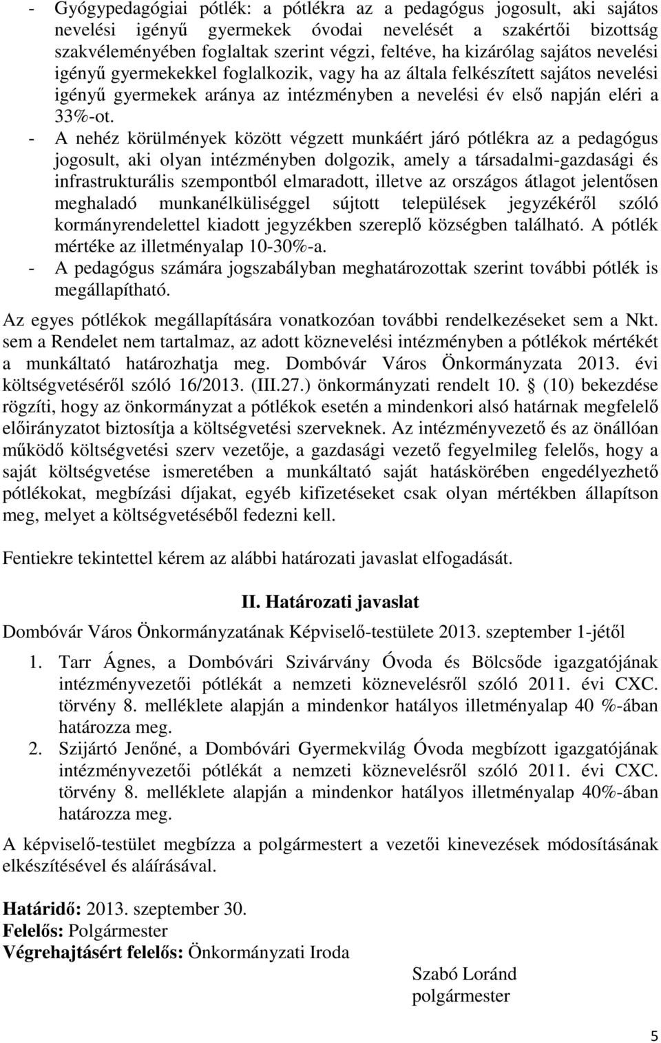 - A nehéz körülmények között végzett munkáért járó pótlékra az a pedagógus jogosult, aki olyan intézményben dolgozik, amely a társadalmi-gazdasági és infrastrukturális szempontból elmaradott, illetve