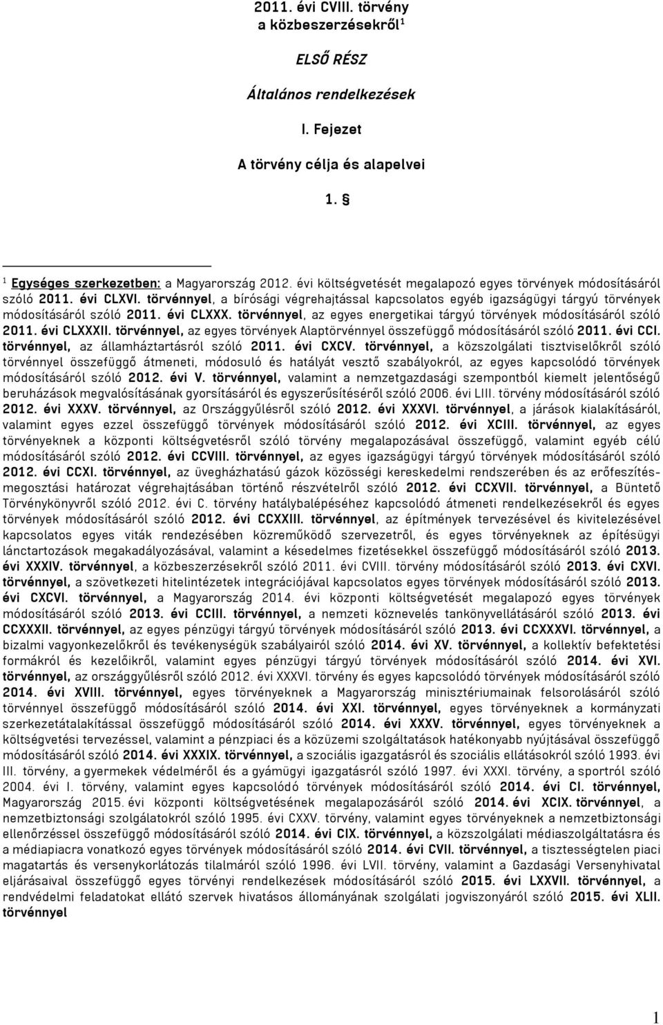 évi CLXXX. törvénnyel, az egyes energetikai tárgyú törvények módosításáról szóló 2011. évi CLXXXII. törvénnyel, az egyes törvények Alaptörvénnyel összefüggő módosításáról szóló 2011. évi CCI.