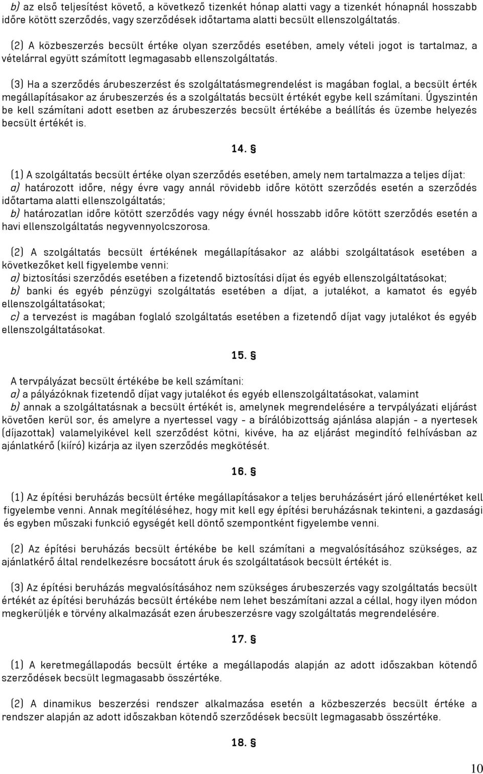 (3) Ha a szerződés árubeszerzést és szolgáltatásmegrendelést is magában foglal, a becsült érték megállapításakor az árubeszerzés és a szolgáltatás becsült értékét egybe kell számítani.