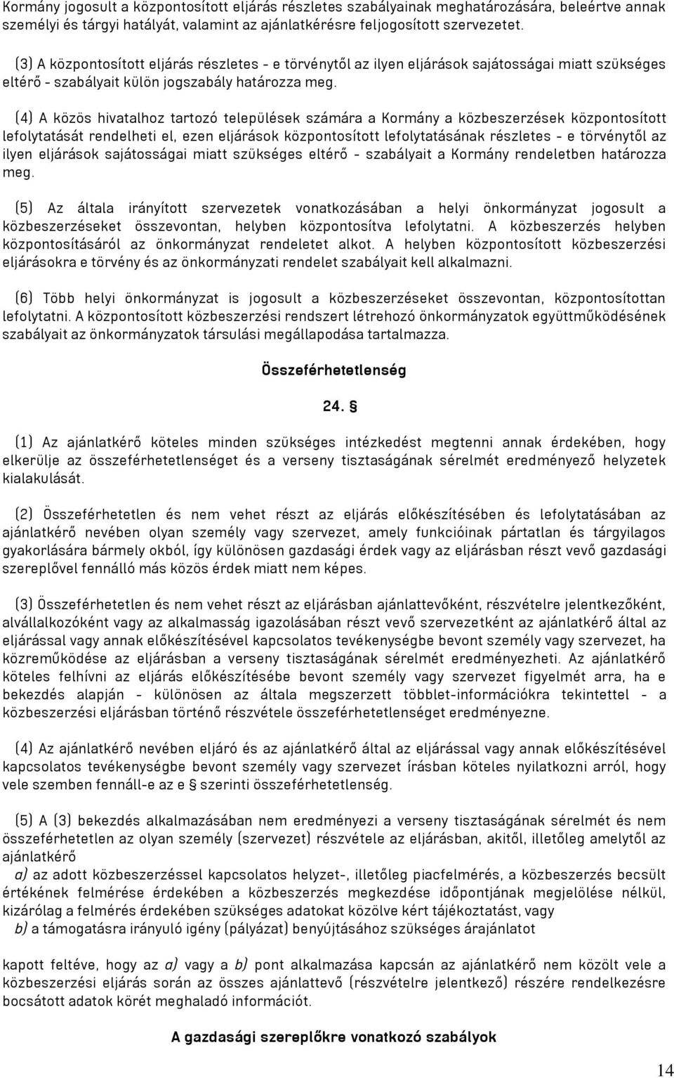 (4) A közös hivatalhoz tartozó települések számára a Kormány a közbeszerzések központosított lefolytatását rendelheti el, ezen eljárások központosított lefolytatásának részletes - e törvénytől az