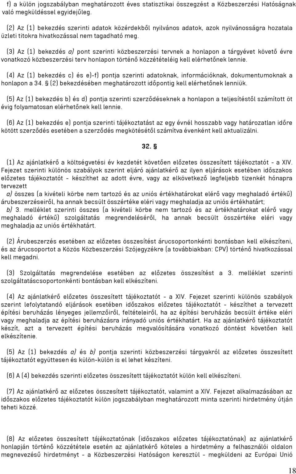 (3) Az (1) bekezdés a) pont szerinti közbeszerzési tervnek a honlapon a tárgyévet követő évre vonatkozó közbeszerzési terv honlapon történő közzétételéig kell elérhetőnek lennie.