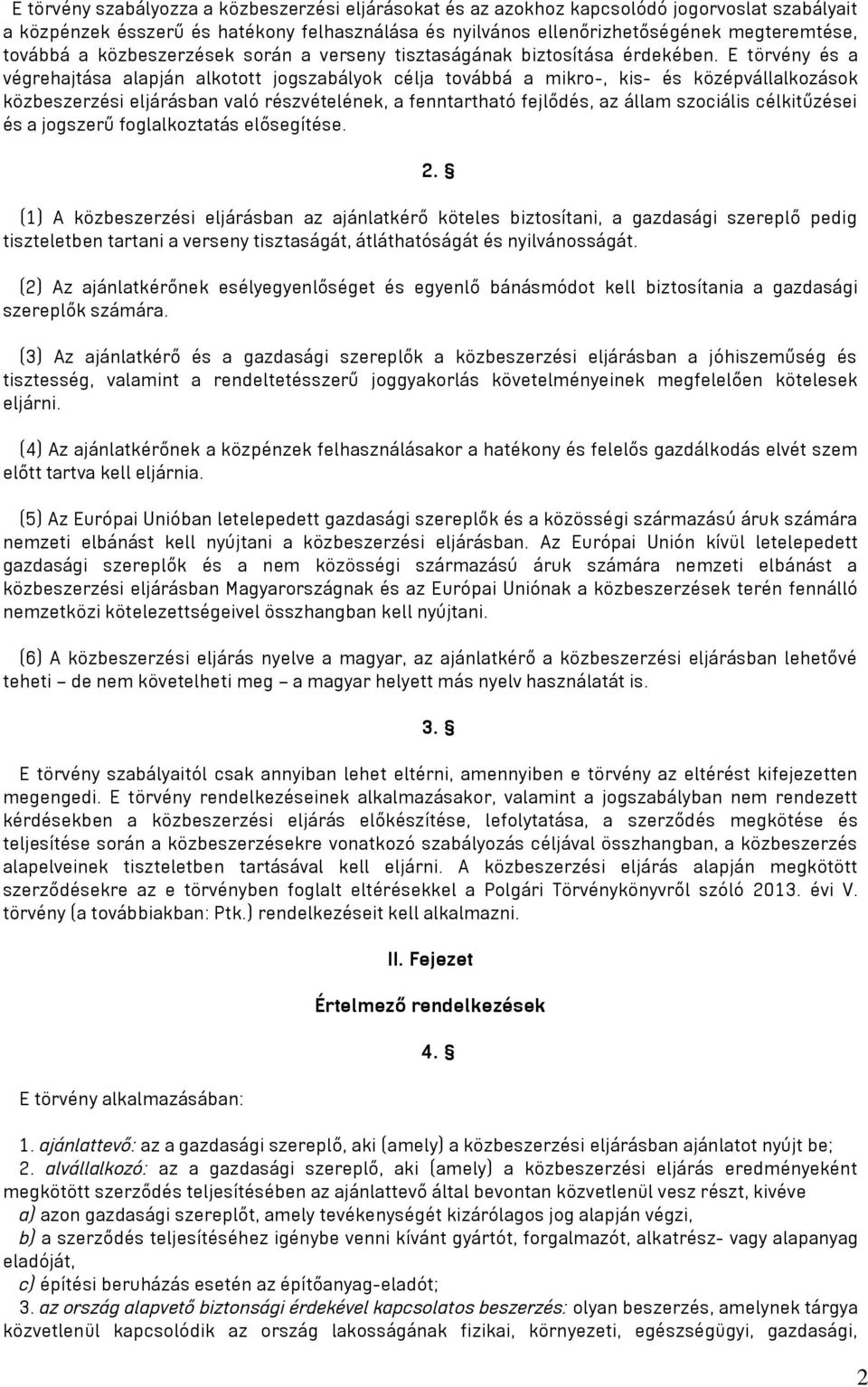 E törvény és a végrehajtása alapján alkotott jogszabályok célja továbbá a mikro-, kis- és középvállalkozások közbeszerzési eljárásban való részvételének, a fenntartható fejlődés, az állam szociális