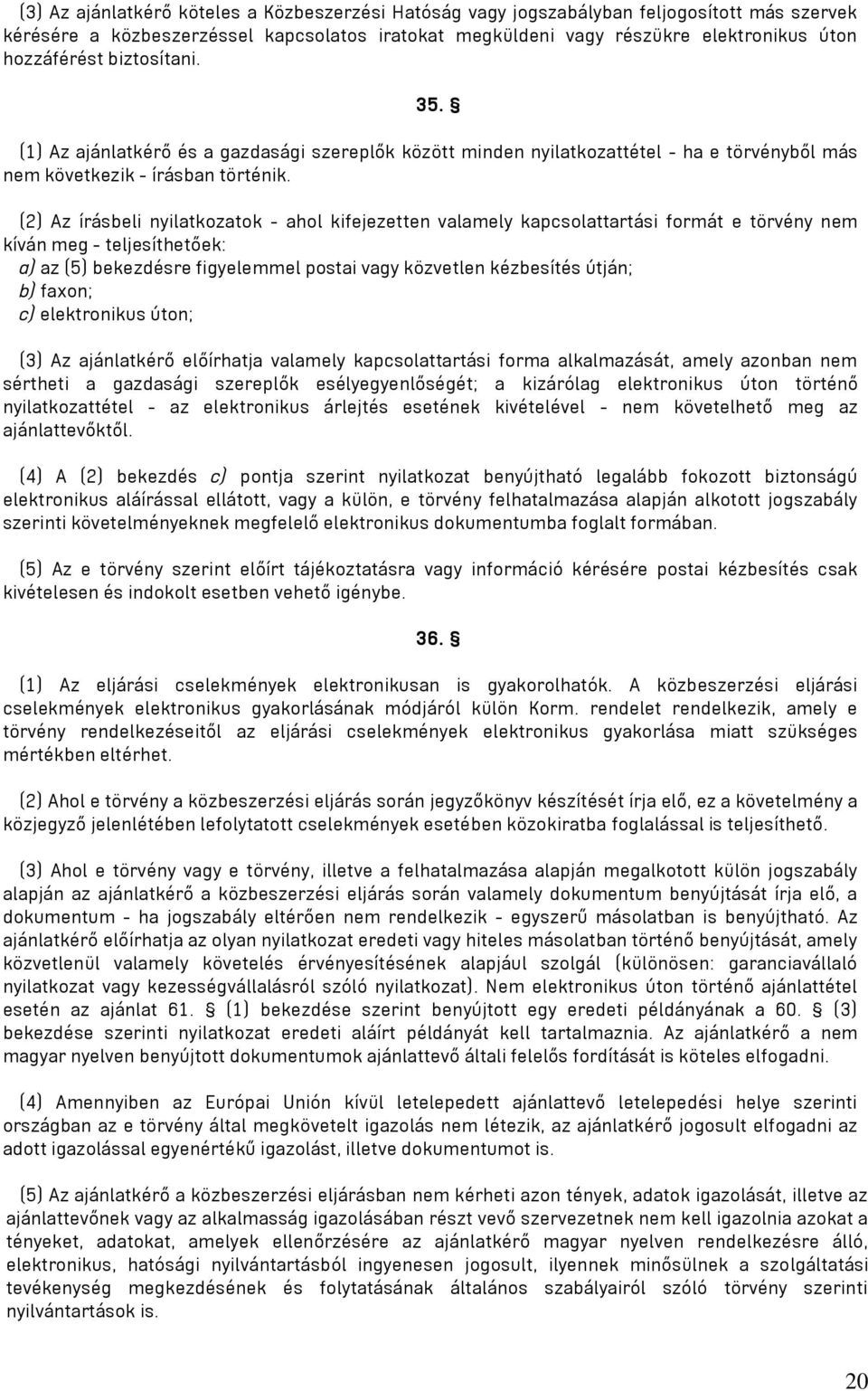 (2) Az írásbeli nyilatkozatok - ahol kifejezetten valamely kapcsolattartási formát e törvény nem kíván meg - teljesíthetőek: a) az (5) bekezdésre figyelemmel postai vagy közvetlen kézbesítés útján;