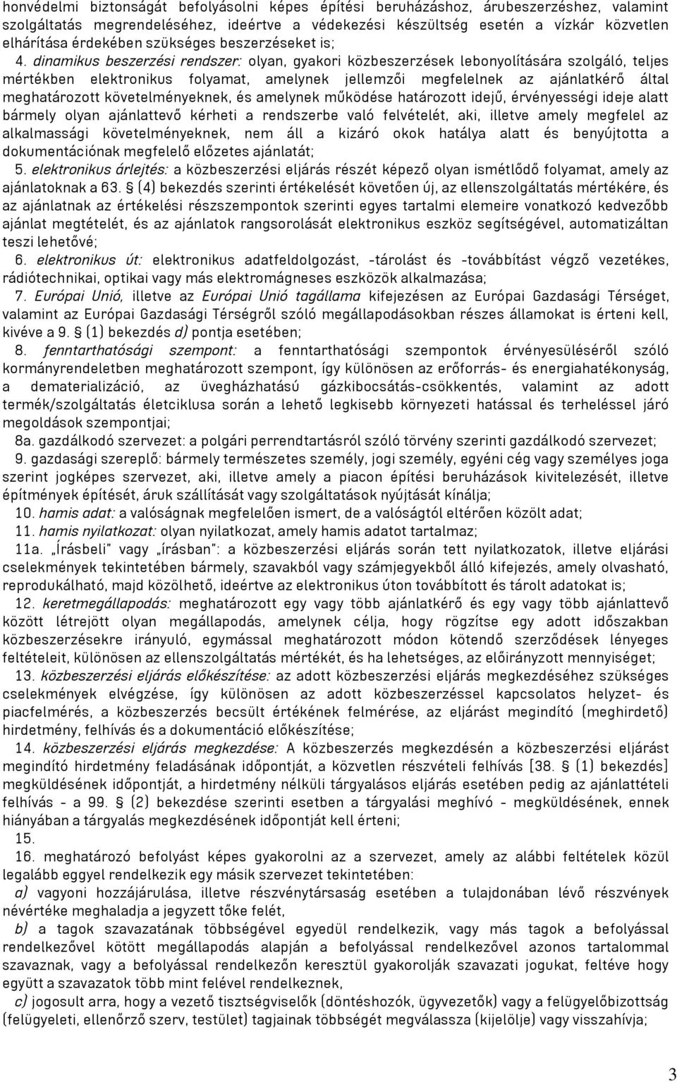 dinamikus beszerzési rendszer: olyan, gyakori közbeszerzések lebonyolítására szolgáló, teljes mértékben elektronikus folyamat, amelynek jellemzői megfelelnek az ajánlatkérő által meghatározott