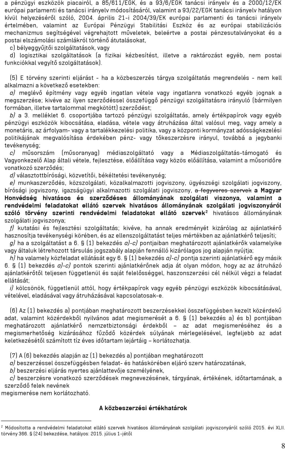 április 21-i 2004/39/EK európai parlamenti és tanácsi irányelv értelmében, valamint az Európai Pénzügyi Stabilitási Eszköz és az európai stabilizációs mechanizmus segítségével végrehajtott műveletek,