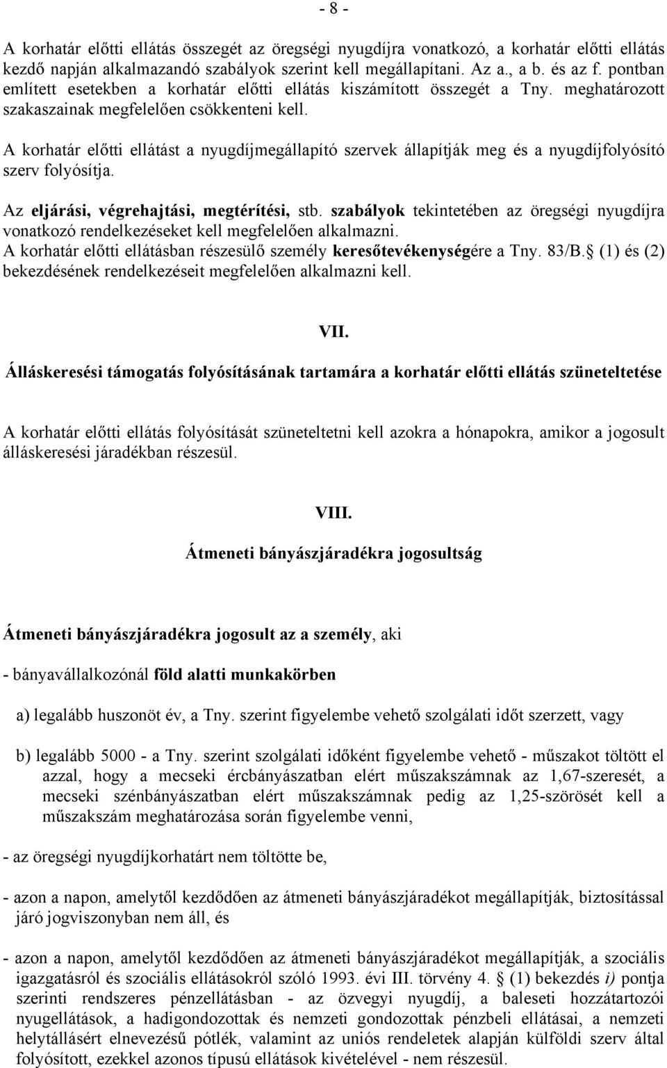 A korhatár el tti ellátást a nyugdíjmegállapító szervek állapítják meg és a nyugdíjfolyósító szerv folyósítja. Az eljárási, végrehajtási, megtérítési, stb.