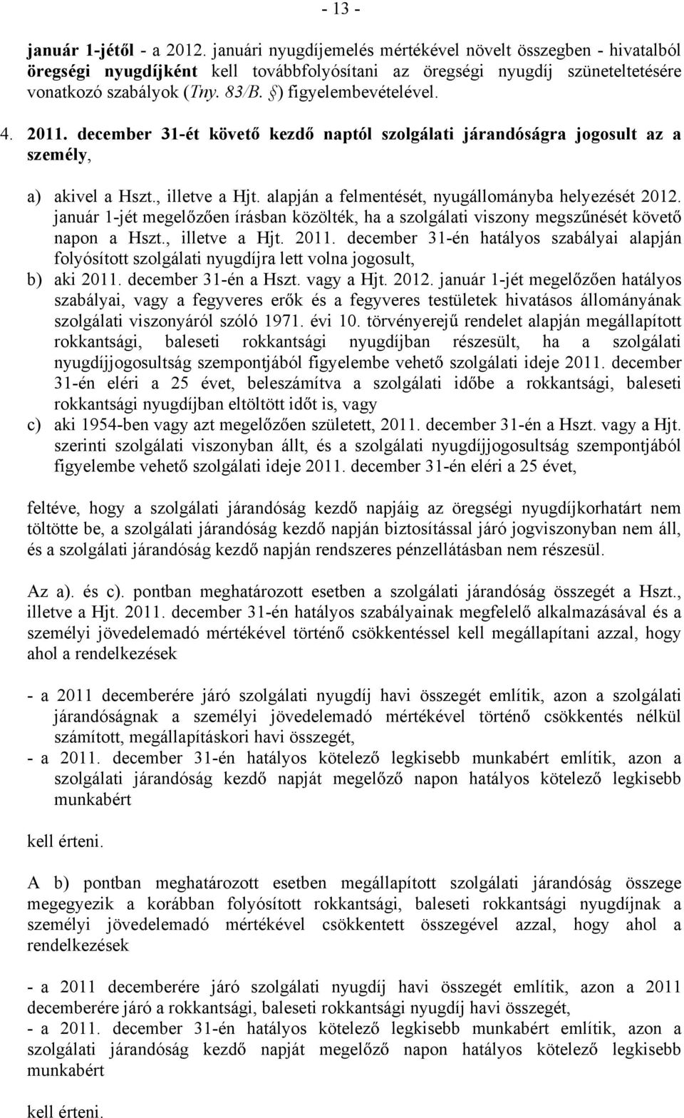 4. 2011. december 31-ét követ kezd naptól szolgálati járandóságra jogosult az a személy, a) akivel a Hszt., illetve a Hjt. alapján a felmentését, nyugállományba helyezését 2012.