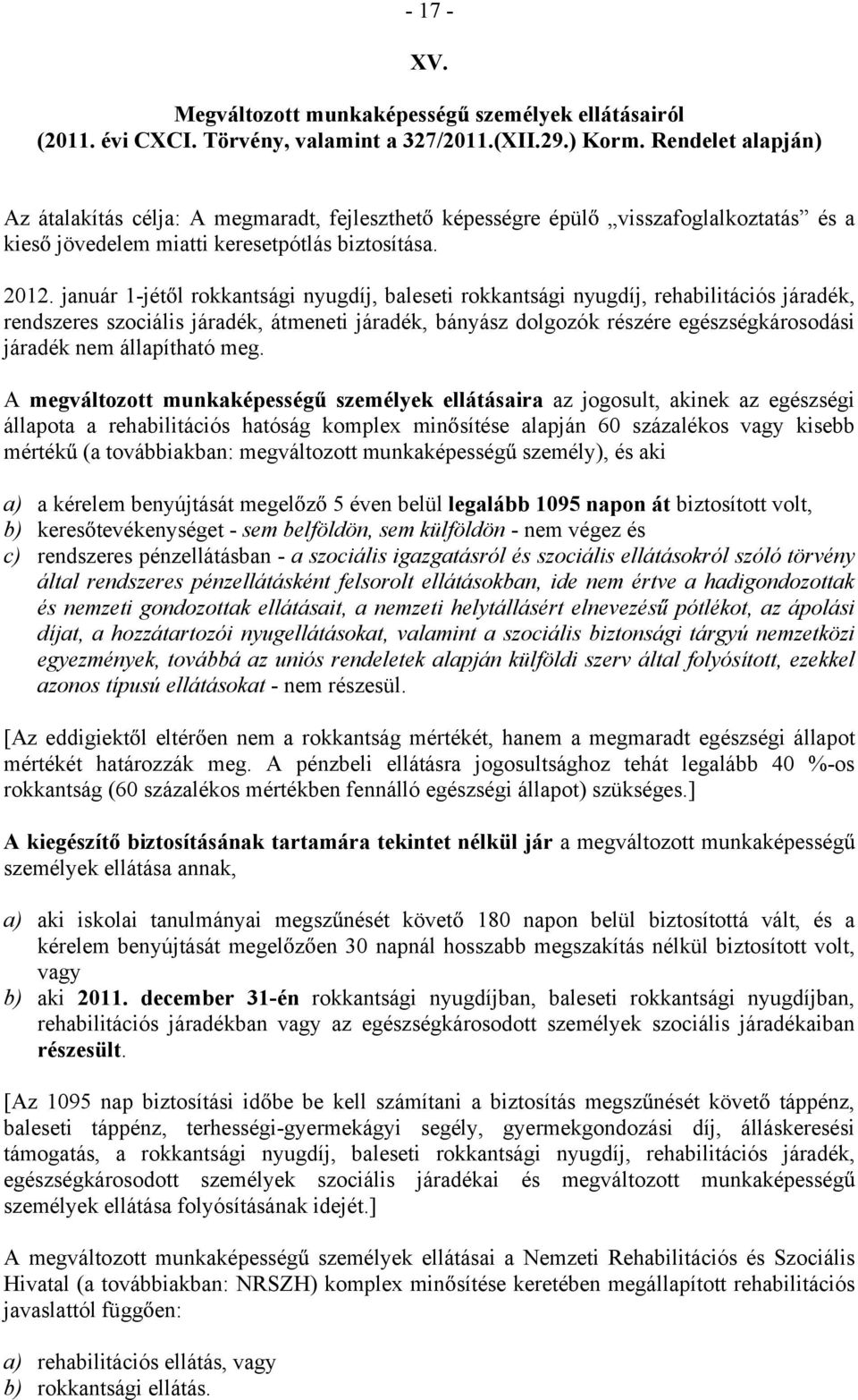 január 1-jét l rokkantsági nyugdíj, baleseti rokkantsági nyugdíj, rehabilitációs járadék, rendszeres szociális járadék, átmeneti járadék, bányász dolgozók részére egészségkárosodási járadék nem