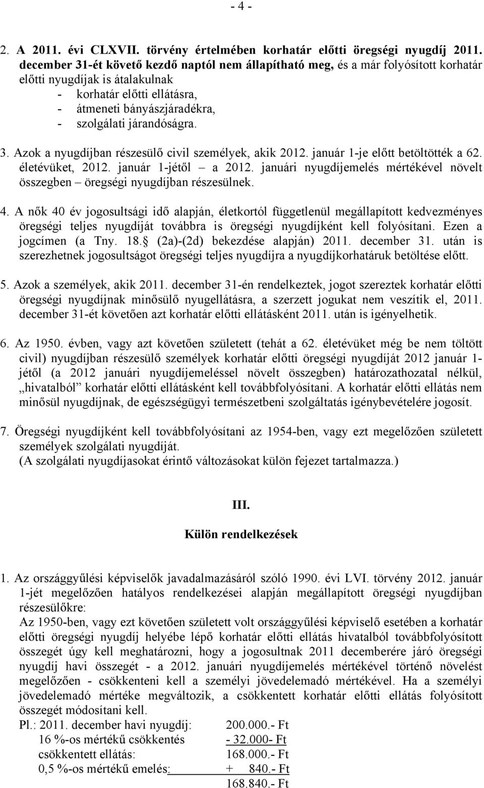 3. Azok a nyugdíjban részesül civil személyek, akik 2012. január 1-je el tt betöltötték a 62. életévüket, 2012. január 1-jét l a 2012.