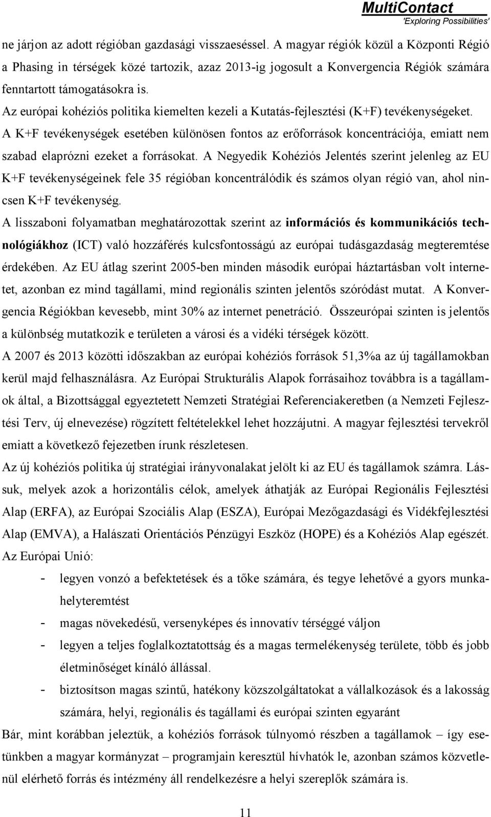 Az európai kohéziós politika kiemelten kezeli a Kutatás-fejlesztési (K+F) tevékenységeket.