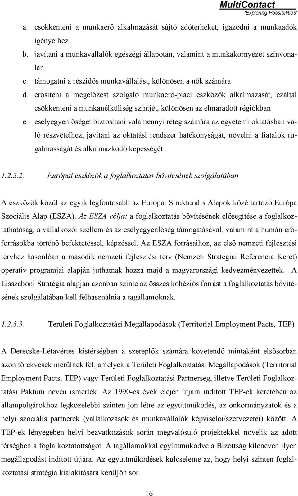 erősíteni a megelőzést szolgáló munkaerő-piaci eszközök alkalmazását, ezáltal csökkenteni a munkanélküliség szintjét, különösen az elmaradott régiókban e.