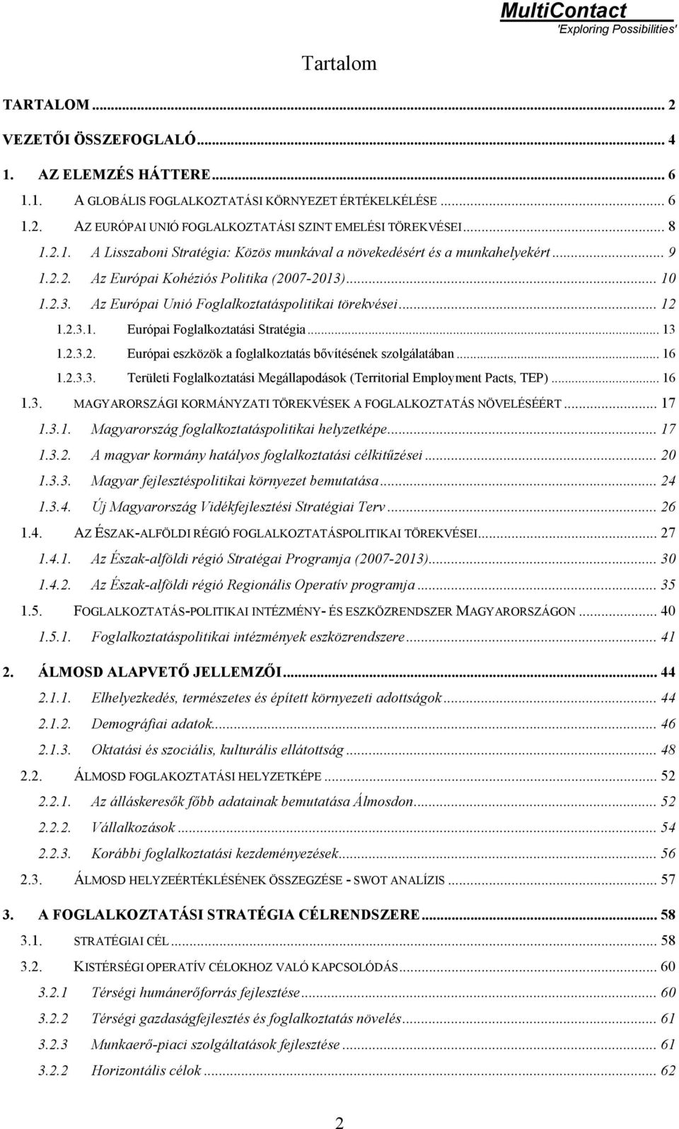 .. 12 1.2.3.1. Európai Foglalkoztatási Stratégia... 13 1.2.3.2. Európai eszközök a foglalkoztatás bővítésének szolgálatában... 16 1.2.3.3. Területi Foglalkoztatási Megállapodások (Territorial Employment Pacts, TEP).