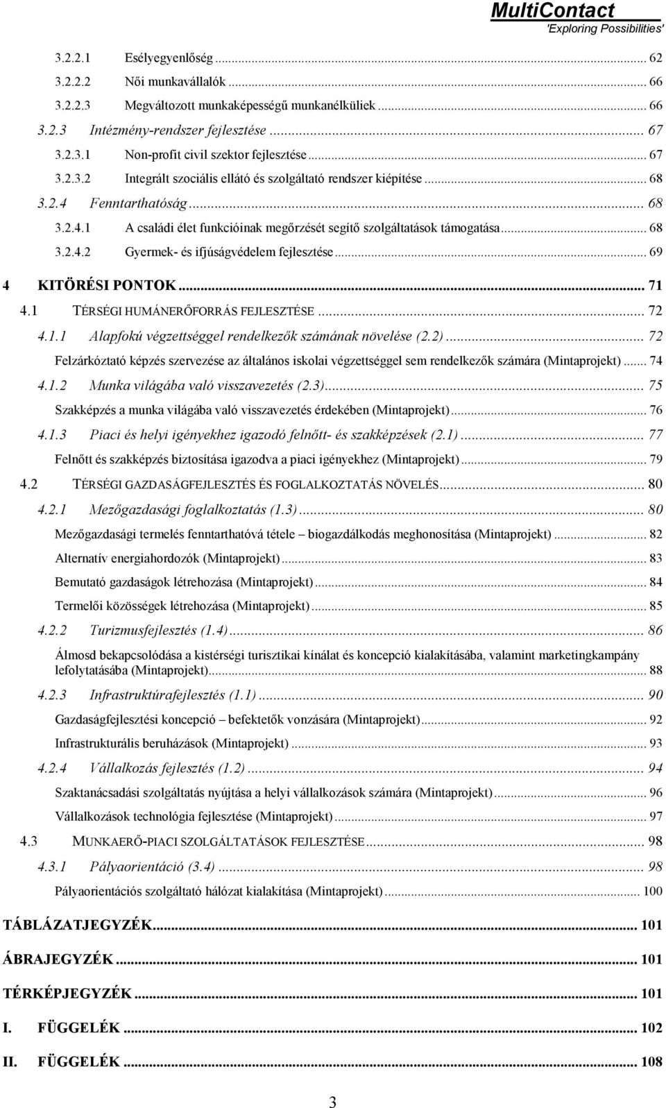 .. 69 4 KITÖRÉSI PONTOK... 71 4.1 TÉRSÉGI HUMÁNERŐFORRÁS FEJLESZTÉSE... 72 4.1.1 Alapfokú végzettséggel rendelkezők számának növelése (2.2).