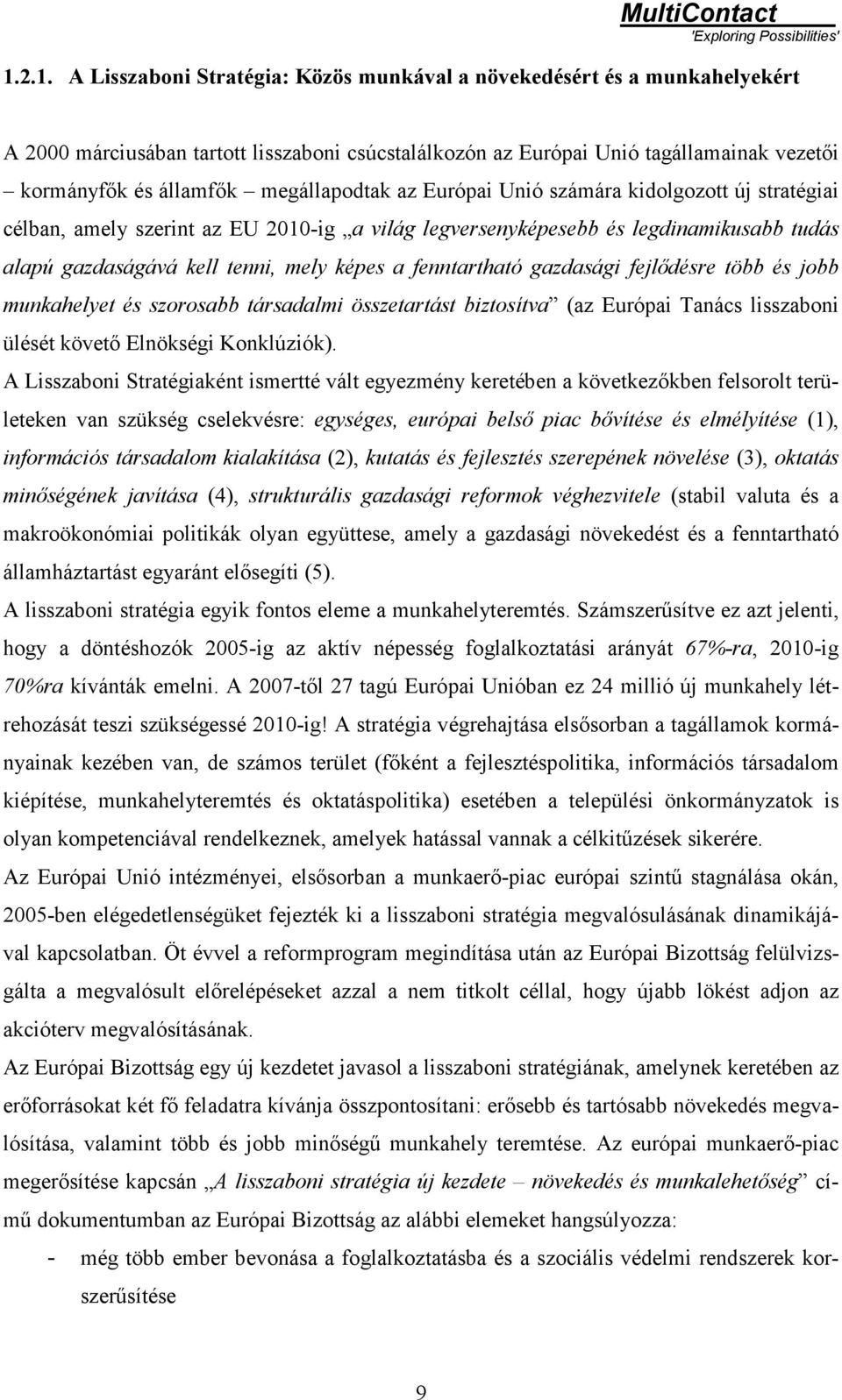 fenntartható gazdasági fejlődésre több és jobb munkahelyet és szorosabb társadalmi összetartást biztosítva (az Európai Tanács lisszaboni ülését követő Elnökségi Konklúziók).