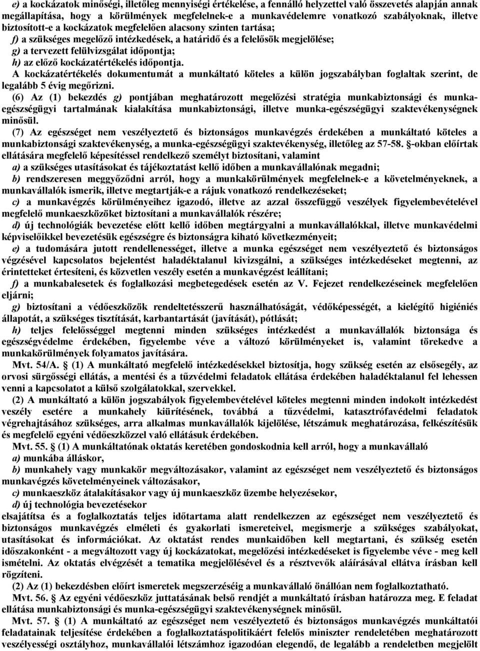 előző kockázatértékelés időpontja. A kockázatértékelés dokumentumát a munkáltató köteles a külön jogszabályban foglaltak szerint, de legalább 5 évig megőrizni.