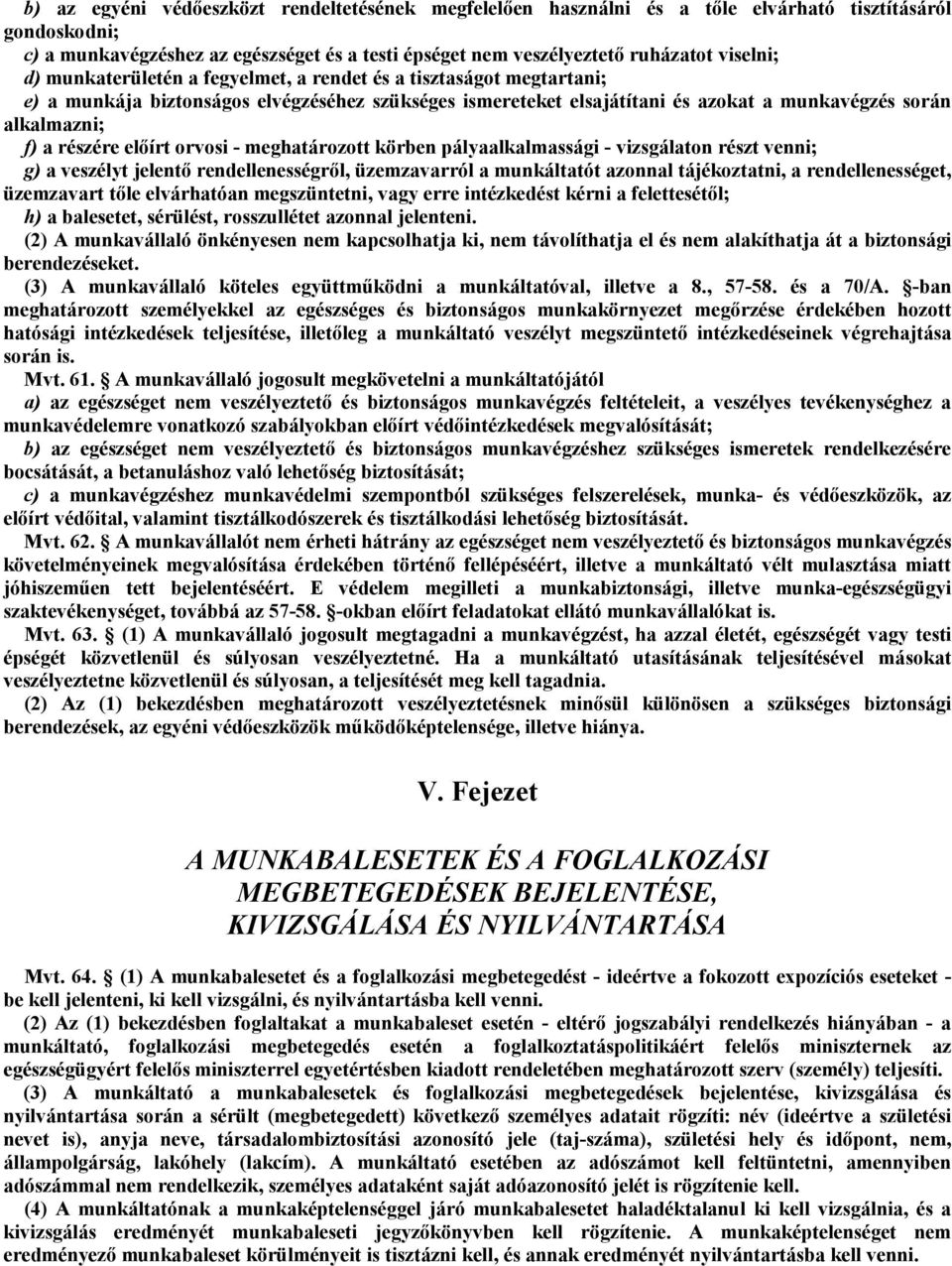 előírt orvosi - meghatározott körben pályaalkalmassági - vizsgálaton részt venni; g) a veszélyt jelentő rendellenességről, üzemzavarról a munkáltatót azonnal tájékoztatni, a rendellenességet,