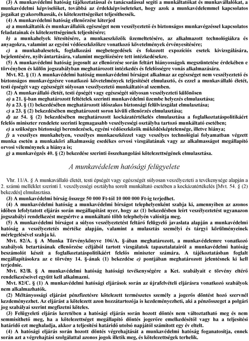 (4) A munkavédelmi hatóság ellenőrzése kiterjed a) a munkáltatók és munkavállalók egészséget nem veszélyeztető és biztonságos munkavégzéssel kapcsolatos feladatainak és kötelezettségeinek