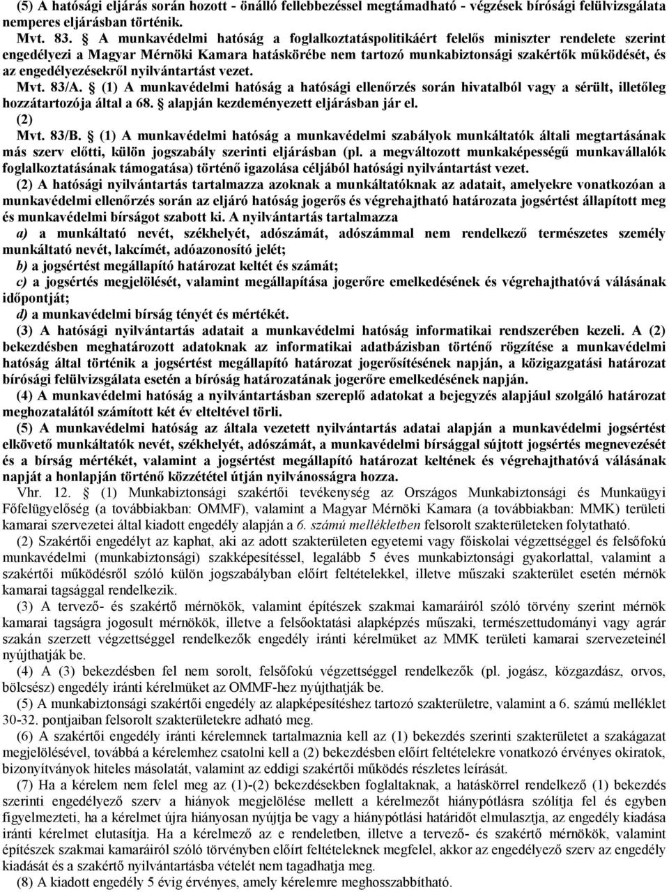 engedélyezésekről nyilvántartást vezet. Mvt. 83/A. (1) A munkavédelmi hatóság a hatósági ellenőrzés során hivatalból vagy a sérült, illetőleg hozzátartozója által a 68.