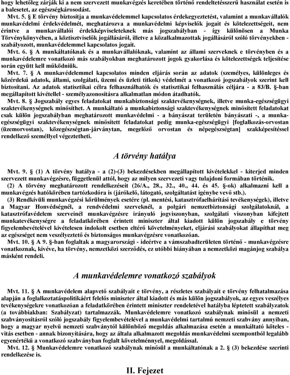 érintve a munkavállalói érdekképviseleteknek más jogszabályban - így különösen a Munka Törvénykönyvében, a köztisztviselők jogállásáról, illetve a közalkalmazottak jogállásáról szóló törvényekben -