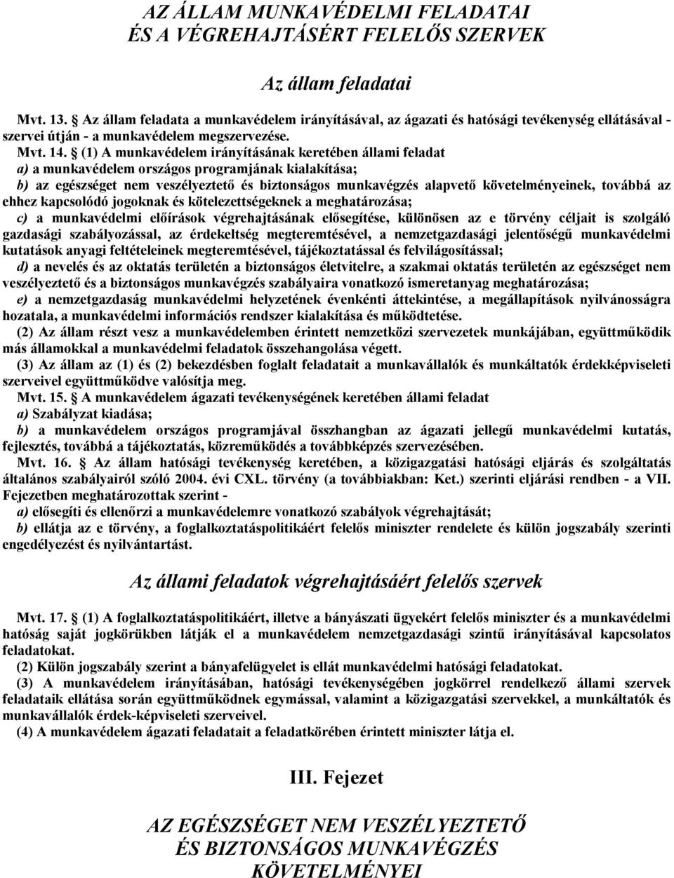 (1) A munkavédelem irányításának keretében állami feladat a) a munkavédelem országos programjának kialakítása; b) az egészséget nem veszélyeztető és biztonságos munkavégzés alapvető követelményeinek,