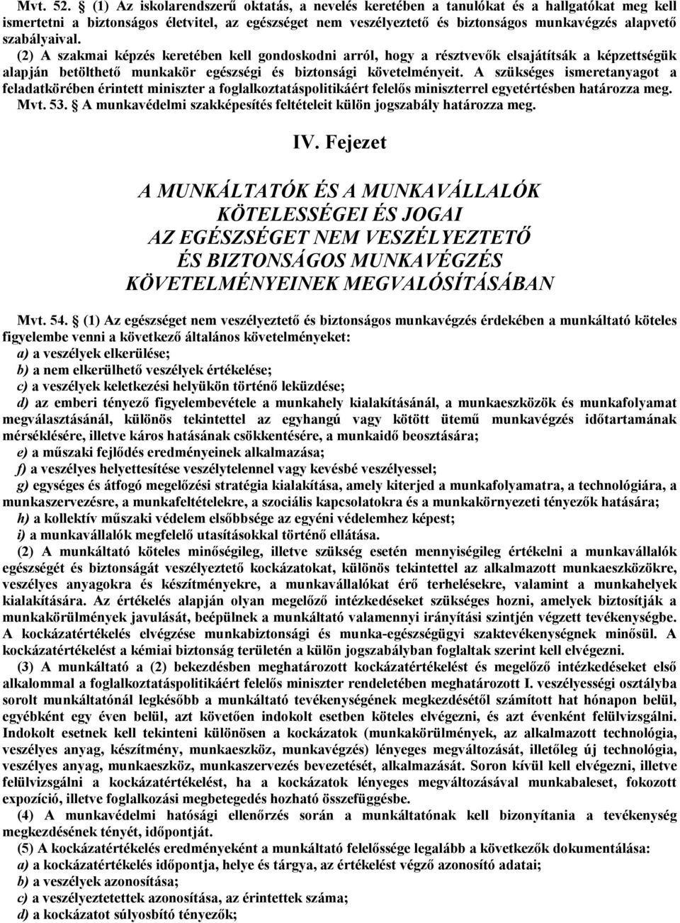 szabályaival. (2) A szakmai képzés keretében kell gondoskodni arról, hogy a résztvevők elsajátítsák a képzettségük alapján betölthető munkakör egészségi és biztonsági követelményeit.