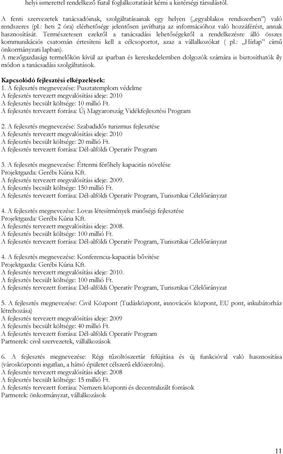 Természetesen ezekről a tanácsadási lehetőségekről a rendelkezésre álló összes kommunikációs csatornán értesíteni kell a célcsoportot, azaz a vállalkozókat ( pl.: Hírlap című önkormányzati lapban).