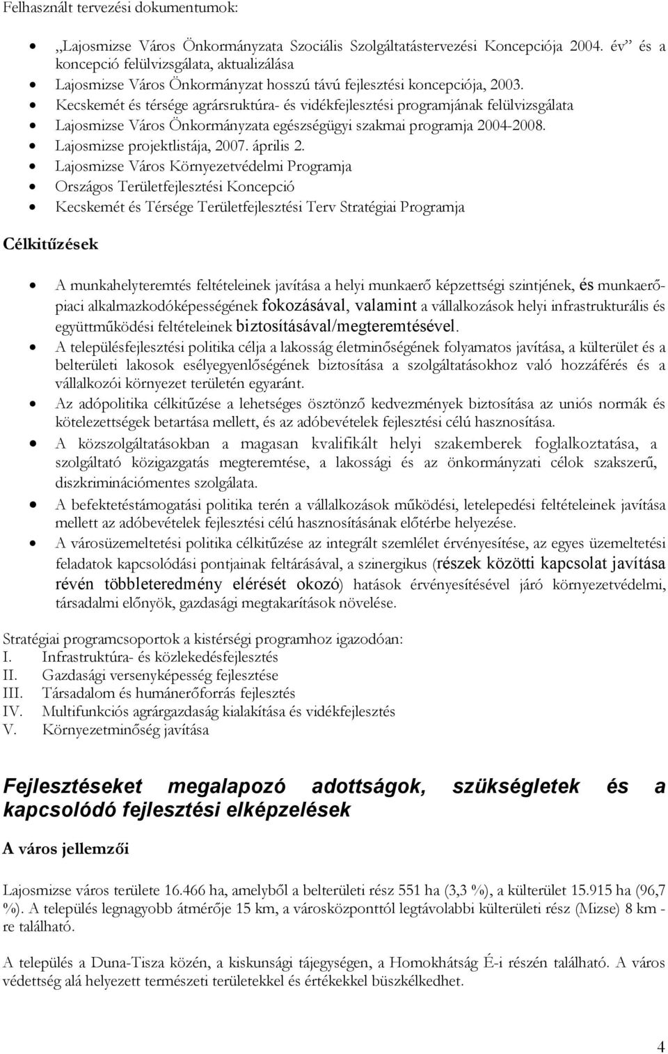 Kecskemét és térsége agrársruktúra- és vidékfejlesztési programjának felülvizsgálata Lajosmizse Város Önkormányzata egészségügyi szakmai programja 2004-2008. Lajosmizse projektlistája, 2007.