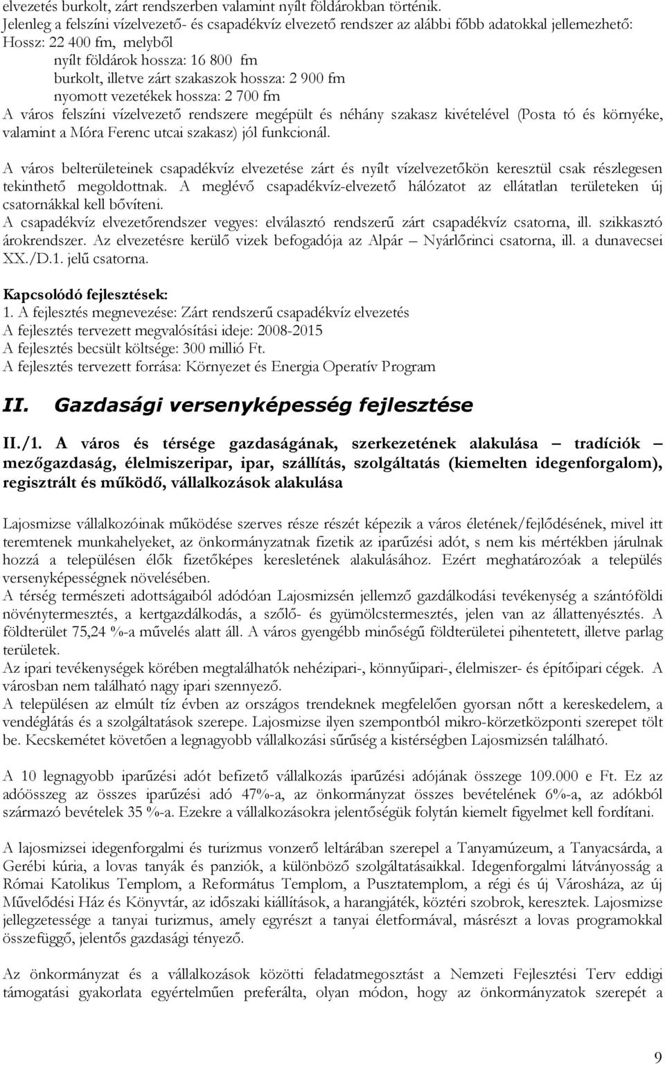 hossza: 2 900 fm nyomott vezetékek hossza: 2 700 fm A város felszíni vízelvezető rendszere megépült és néhány szakasz kivételével (Posta tó és környéke, valamint a Móra Ferenc utcai szakasz) jól