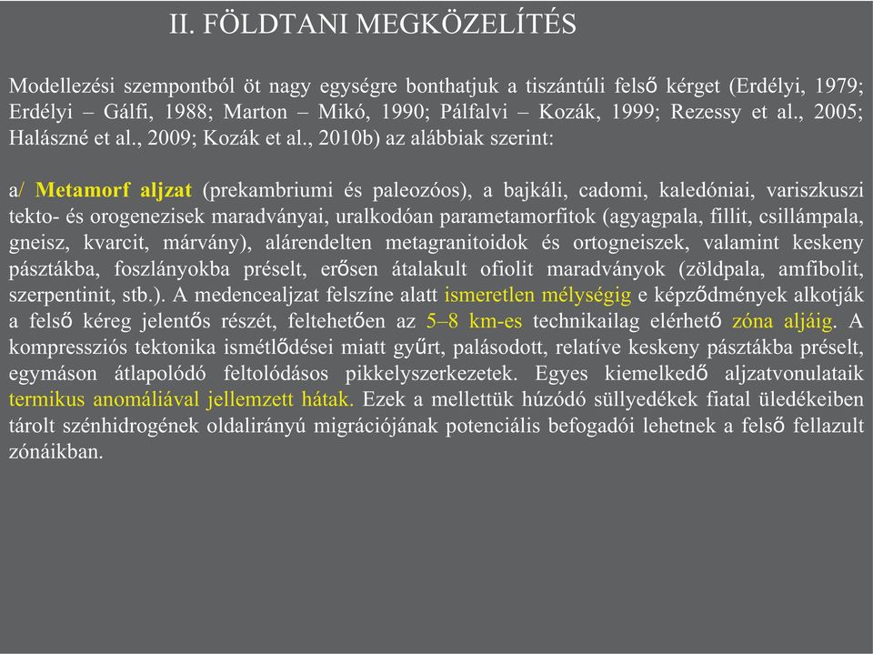 , 2010b) az alábbiak szerint: a/ Metamorf aljzat (prekambriumi és paleozóos), a bajkáli, cadomi, kaledóniai, variszkuszi tekto- és orogenezisek maradványai, uralkodóan parametamorfitok (agyagpala,